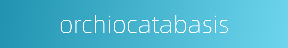 orchiocatabasis的同义词