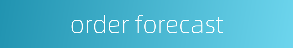 order forecast的同义词