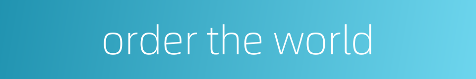 order the world的同义词