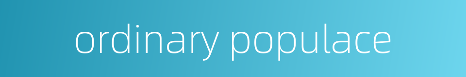 ordinary populace的同义词