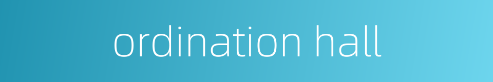 ordination hall的同义词