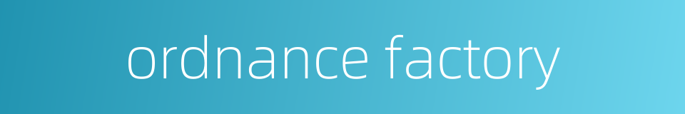 ordnance factory的同义词