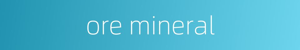 ore mineral的同义词