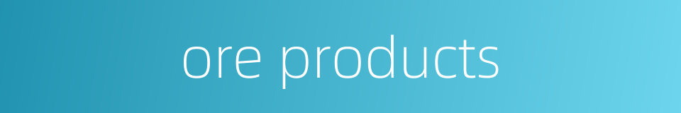 ore products的同义词