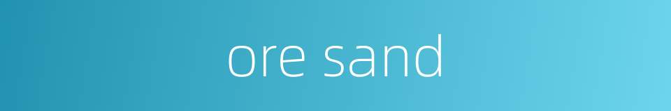 ore sand的同义词