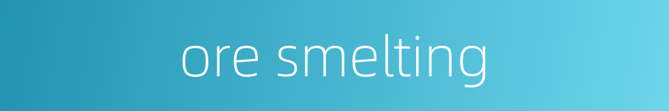 ore smelting的同义词