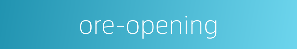 ore-opening的同义词