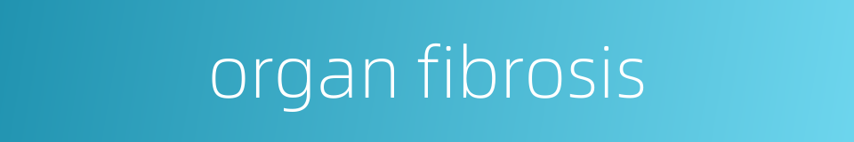 organ fibrosis的同义词