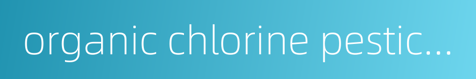 organic chlorine pesticide poisoning的同义词