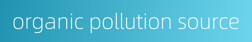 organic pollution source的同义词