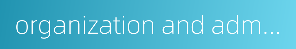 organization and administration的同义词