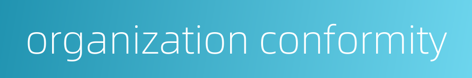 organization conformity的同义词