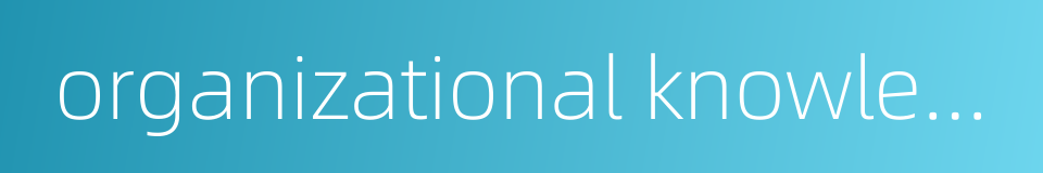 organizational knowledge management的同义词