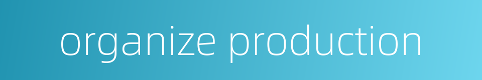 organize production的同义词