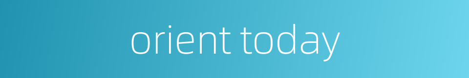 orient today的同义词