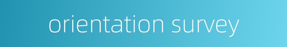 orientation survey的同义词