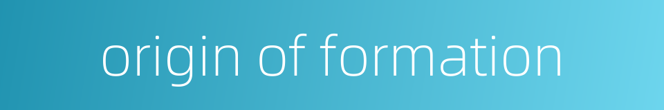 origin of formation的同义词