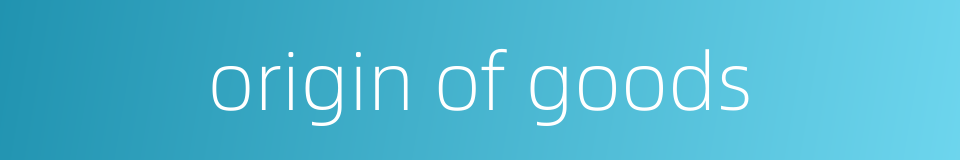 origin of goods的同义词