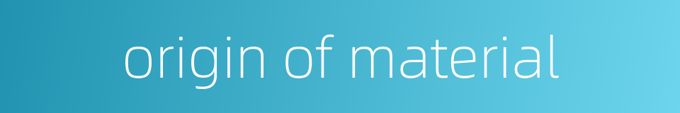 origin of material的同义词