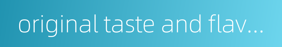 original taste and flavour的同义词