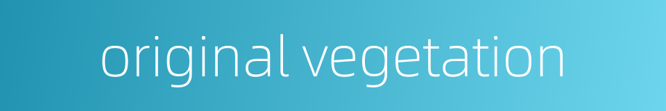 original vegetation的同义词