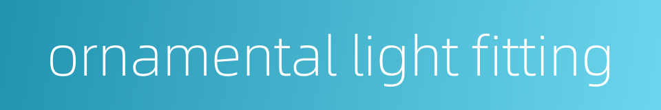 ornamental light fitting的同义词