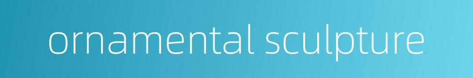 ornamental sculpture的同义词