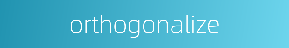 orthogonalize的同义词