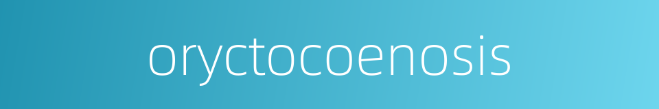 oryctocoenosis的同义词