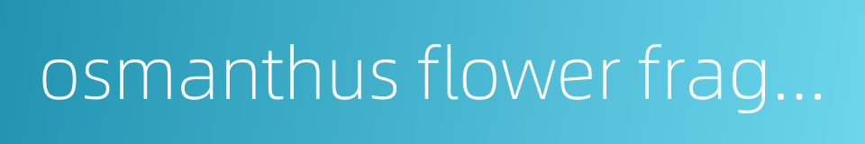 osmanthus flower fragrance的同义词