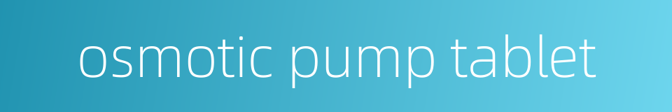 osmotic pump tablet的同义词