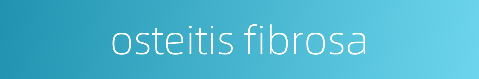 osteitis fibrosa的同义词