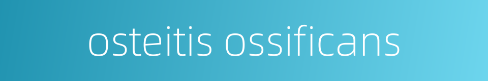 osteitis ossificans的同义词