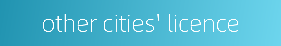 other cities' licence的同义词
