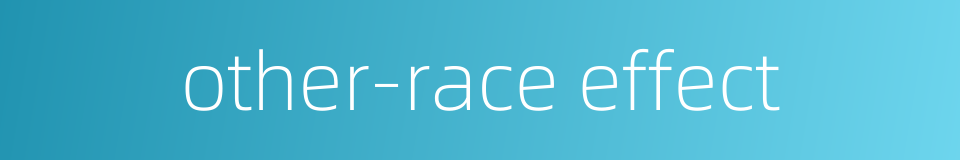 other-race effect的同义词