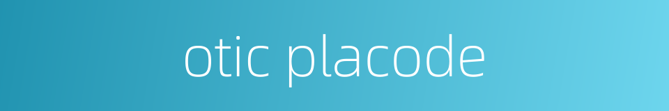 otic placode的同义词