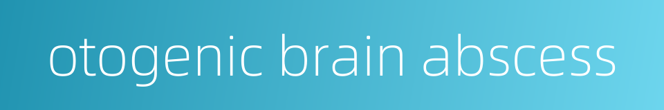 otogenic brain abscess的同义词