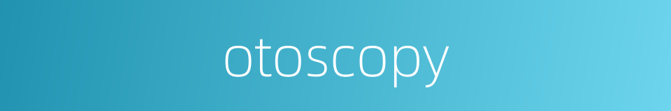 otoscopy的同义词