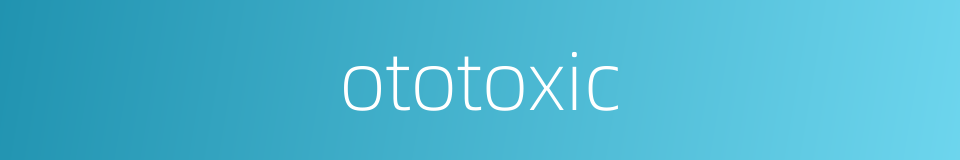 ototoxic的意思