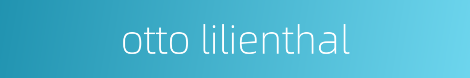 otto lilienthal的同义词