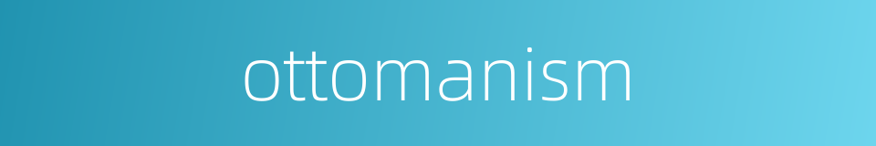 ottomanism的同义词