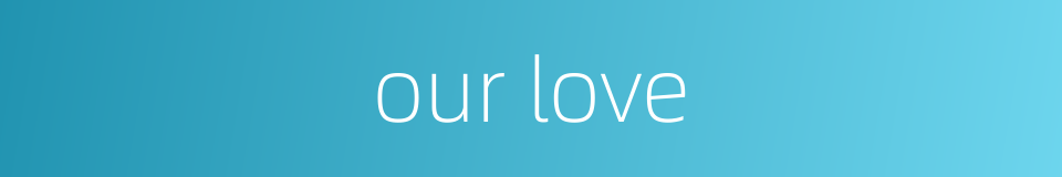 our love的同义词