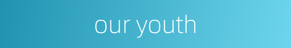 our youth的同义词