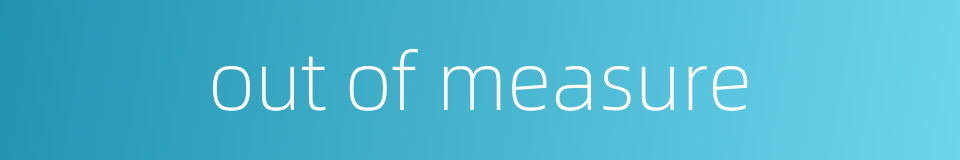 out of measure的同义词