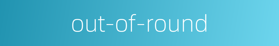 out-of-round的同义词