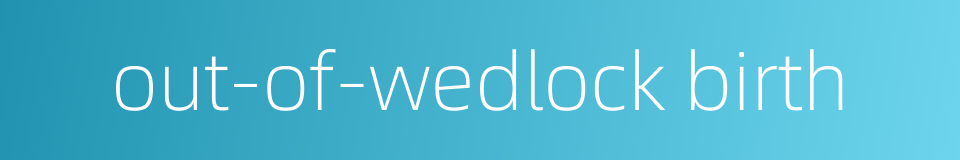 out-of-wedlock birth的同义词