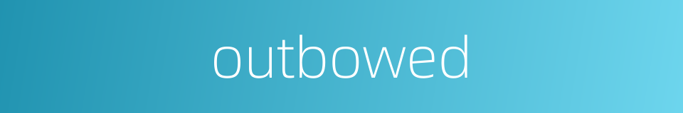 outbowed的同义词