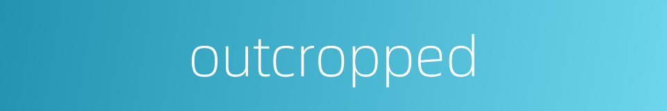 outcropped的同义词
