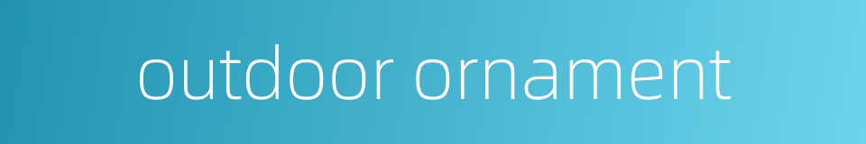 outdoor ornament的同义词