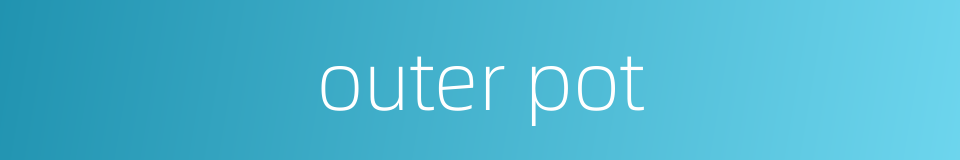 outer pot的同义词